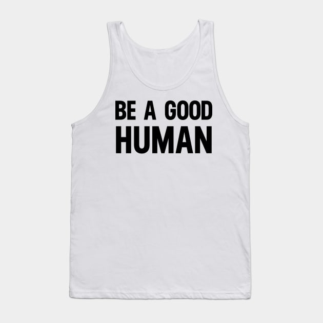 Be A Good Human Tank Top by HeroGifts